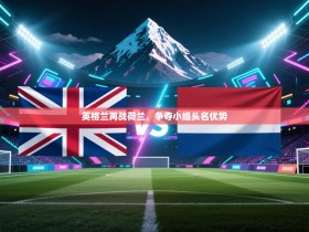 英格兰再战荷兰，争夺小组头名优势