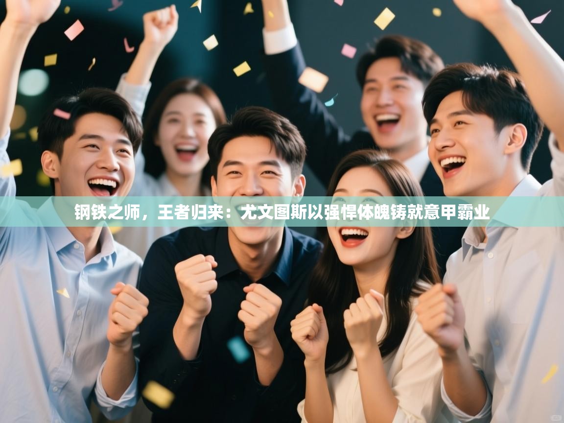 钢铁之师，王者归来：尤文图斯以强悍体魄铸就意甲霸业  第1张